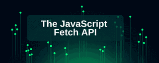 Cover Image for an Article Titled The JavaScript Fetch API